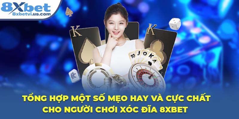 Tổng hợp một số mẹo hay và cực chất cho người chơi Xóc Đĩa 8XBET